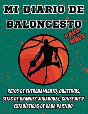 Mi Diario de Baloncesto para Ni&ntilde;os, Retos de Entrenamiento, Objetivos, Citas de Grandes Jugadores, Consejos y Estad&iacute;sticas de cada Partido.