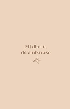 Mi diario de embarazo: Diario semanal para guardar los mejores recuerdos del embarazo. Para qui&eacute;n no quiere olvidar nada de etapa vital.