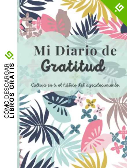 Mi Diario de Gratitud: Cultiva en ti el h&aacute;bito del agradecimiento diario.