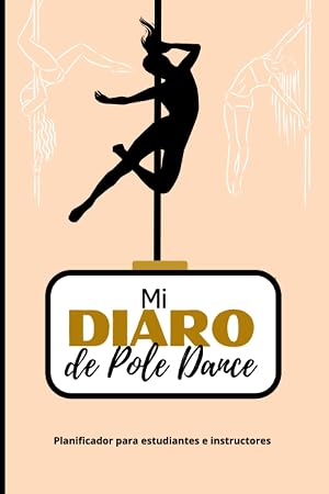 MI DIARIO DE POLE DANCE | Cuaderno de seguimiento para anotar todas tus coreograf&iacute;as y figuras, combos, m&uacute;sica: Para entrenadores y estudiantes