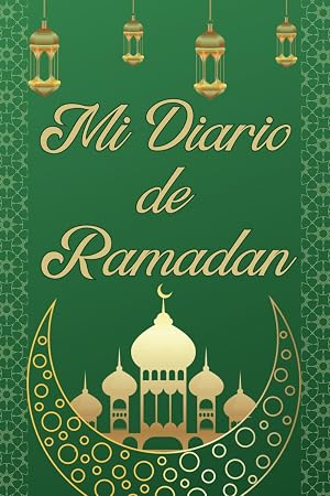 Mi Diario de Ramadan: Calendario de Ramad&aacute;n 2024 | 30 D&iacute;as de Oraci&oacute;n y Ayuno, Programa de estudio del Cor&aacute;n, Planificador de comidas, Control del agua.