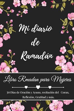 Mi diario de Ramadan. Libro ramadan para mujeres: Ramadan mubarak kareem. 30 D&iacute;as de Oraci&oacute;n y Ayuno, recitaci&oacute;n del Coran, Reflexi&oacute;n, Gratitud y m&aacute;s...