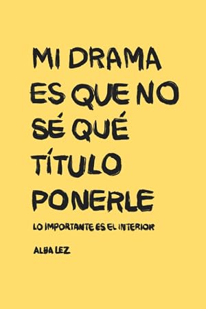 Mi drama es que no s&eacute; qu&eacute; t&iacute;tulo ponerle | Alba Lez: Lo importante es el interior. Historias cortas de la vida