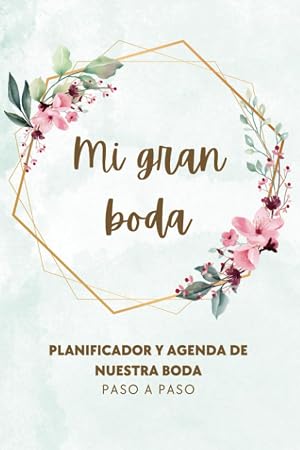 Mi gran boda: Agenda y planificador para organizar tu boda paso a paso: Prepara tu ceremonia de forma f&aacute;cil y efectiva