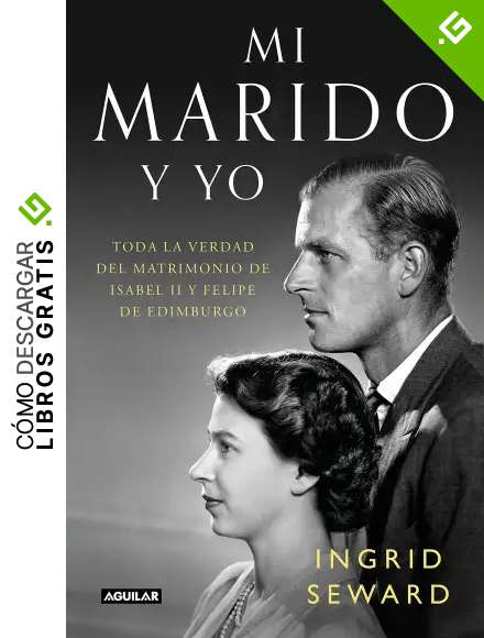 Mi marido y yo: Toda la verdad del matrimonio de Isabel II y Felipe de Edimburgo (Primera persona)