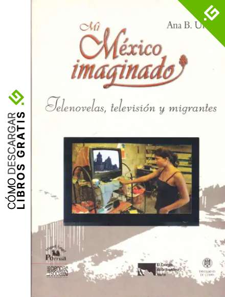 Mi Mexico Imaginado: Telenovelas, Television y Migrantes (Serie Las Ciencias Sociales)