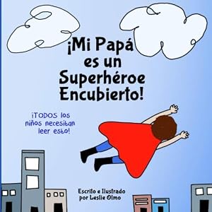 &iexcl;Mi Pap&aacute; es un Superh&eacute;roe Encubierto!: Todos Los Ni&ntilde;os Necesitan Leer Esto