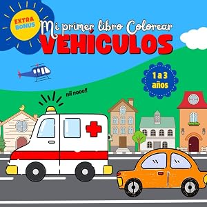 Mi Primer Libro Colorear 1 a 3 A&ntilde;os VEH&Iacute;CULOS: M&aacute;s de 50 Dibujos Sencillos y Grandes indicados para ni&ntilde;os peque&ntilde;os, Garabatos, Aprender y Expresarse Libremente. (COLOREAR 1 - 3 A&Ntilde;OS)
