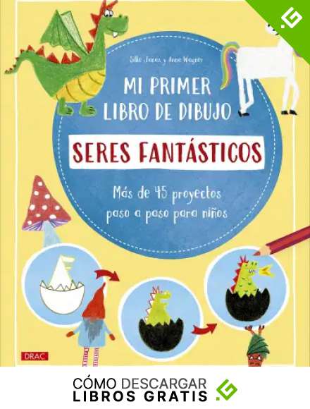 Mi primer libro de dibujo. Seres fant&aacute;sticos: M&aacute;s de 45 proyectos paso a paso para ni&ntilde;os