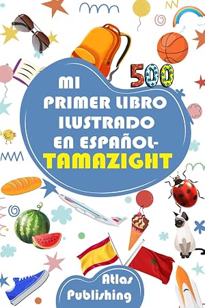 MI PRIMER LIBRO ILUSTRADO BILING&Uuml;E EN ESPA&Ntilde;OL-TAMAZIGHT: 500 PALABRAS - DICCIONARIO TAMAZIGHT ESPA&Ntilde;OL PARA NI&Ntilde;OS Y ADULTOS CON IM&Aacute;GENES EN COLOR SOBRE TEMAS COTIDIANOS