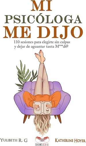 MI PSIC&Oacute;LOGA ME DIJO: 110 sesiones para elegirte sin culpas y dejar de aguantar tanta mierd*