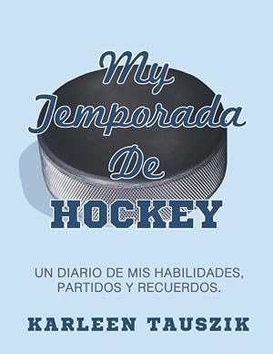 Mi Temporada De Hockey: Un diario de mis habilidades, partidos y recuerdos.