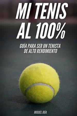 Mi tenis al 100%: Gu&iacute;a para ser tenista de alto rendimiento