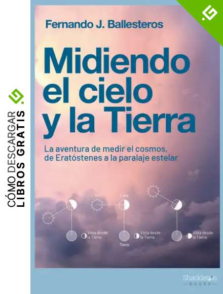 Midiendo el cielo y la Tierra: La aventura de medir el cosmos, de Erat&oacute;stenes a la paralaje estelar