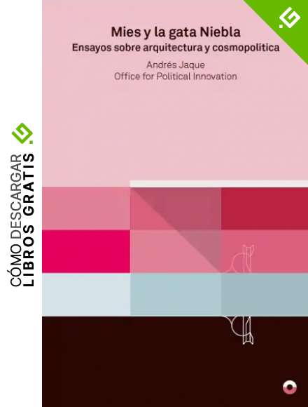 Mies y la gata niebla: Ensayos sobre arquitectura y cosmopol&iacute;tica (TEORIA E HISTORIA)