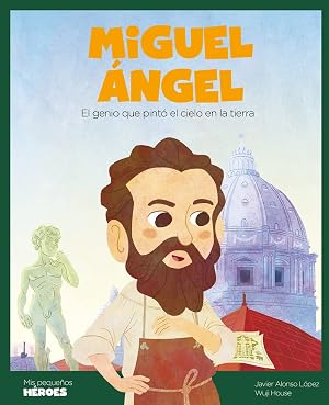 Miguel &Aacute;ngel: El genio que pint&oacute; el cielo en la tierra (MIS PEQUE&Ntilde;OS HEROES)