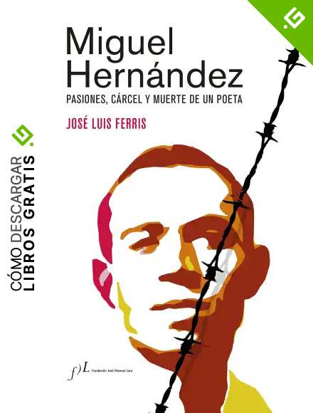 Miguel Hern&aacute;ndez (Edici&oacute;n corregida y aumentada): Pasiones, c&aacute;rcel y muerte de un poeta (FUERA DE COLECCI&Oacute;N)