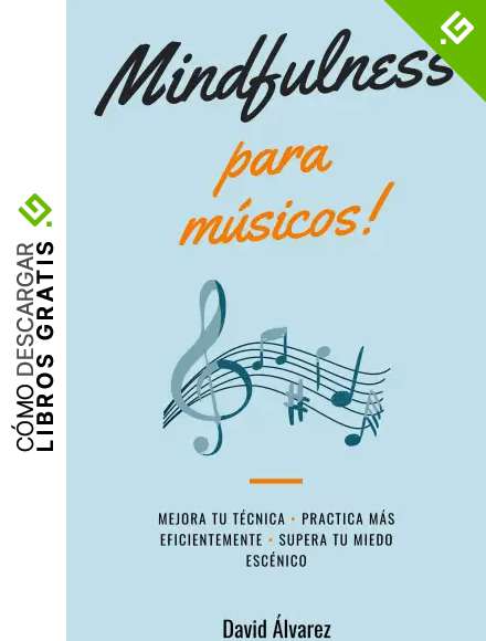 Mindfulness para M&uacute;sicos: Mejora tu t&eacute;cnica, practica m&aacute;s eficientemente y supera tu miedo esc&eacute;nico