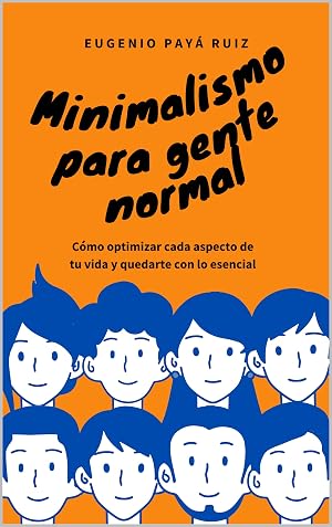 Minimalismo para gente normal : C&oacute;mo optimizar cada aspecto de tu vida y quedarte con lo esencial
