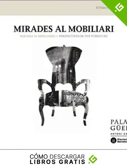 Mirades al mobiliari: Cat&agrave;leg de l'exposici&oacute; permanent / Miradas al mobiliario: Cat&aacute;logo de la exposici&oacute;n permanente / Perspectives on the furniture: ... the permanent exhibition (Palau G&uuml;ell a fons)