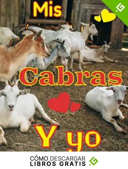 Mis cabras y yo: Registro especialmente dise&ntilde;ado para los amantes de las cabras / Organizar y seguir la informaci&oacute;n vital e indispensable para todo su ganado