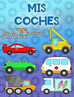 MIS COCHES: Un gran libro para colorear para los fan&aacute;ticos del coche de 2 a 6 a&ntilde;os, m&aacute;s de 75 autos en 100 p&aacute;ginas, en formato A4