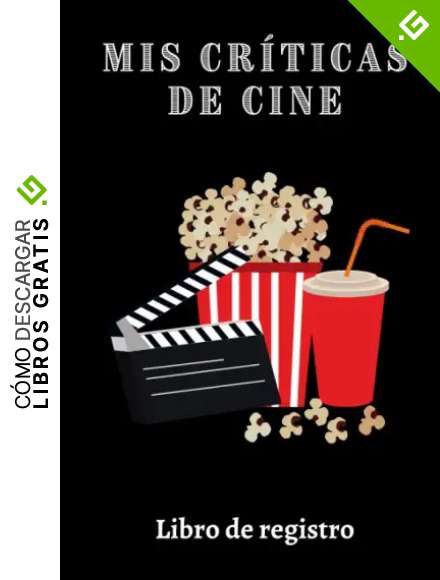 Mis Cr&iacute;ticas De Cine: Con P&aacute;ginas Totalmente Personalizadas Para Rellenar Con Todos Los Detalles Y Hacer Un Seguimiento De Todas Tus Pel&iacute;culas - 120 P&aacute;ginas