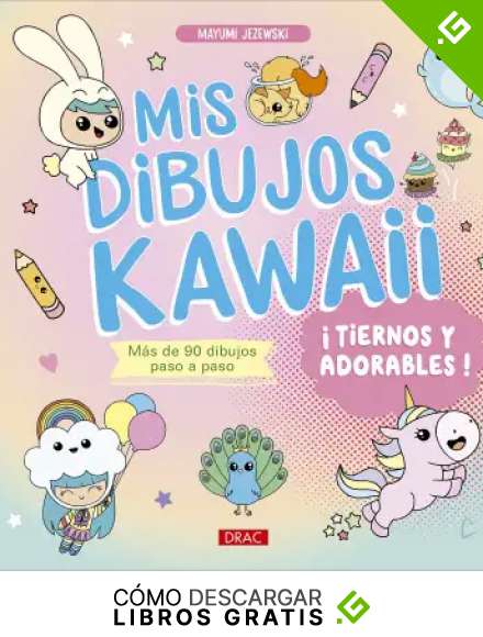 Mis dibujos Kawaii. &iexcl;Tiernos y adorables!: M&aacute;s de 90 dibujos paso a paso