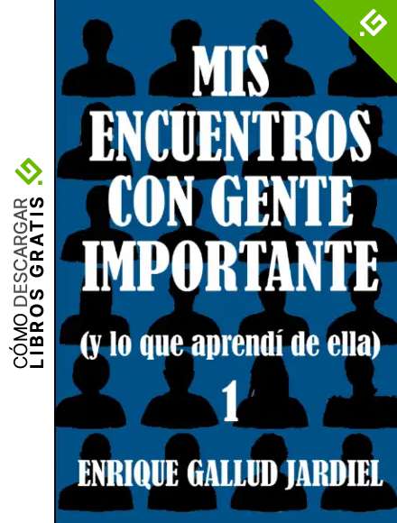 Mis encuentros con gente importante 1: (y lo que aprend&iacute; de ella)