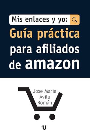 Mis Enlaces y Yo: Gu&iacute;a Pr&aacute;ctica Para Afiliados de Amazon: Guia Practica para Afiliados de Amazon