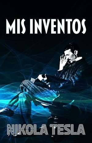 MIS INVENTOS: Autobiograf&iacute;a de Nikola Tesla