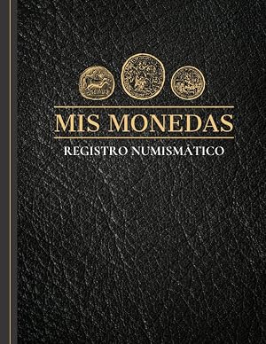 Mis Monedas Registro Numism&aacute;tico: Mi colecci&oacute;n de monedas - Cuaderno para llevar el registro de tu colecci&oacute;n de monedas o billetes. Deja un rastro por escrito de tu colecci&oacute;n numism&aacute;tica.