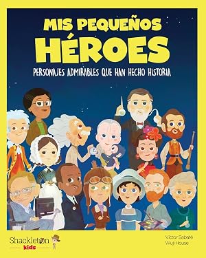 Mis peque&ntilde;os h&eacute;roes: Personajes admirables que han hecho historia (MIS PEQUE&Ntilde;OS HEROES)