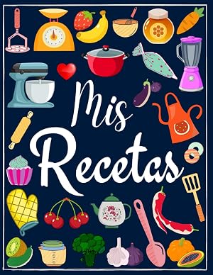 Mis Recetas: Recetario de cocina en blanco para escribir tus recetas favoritas | Cuaderno para 100 recetas | Formato A4, 100 p&aacute;ginas