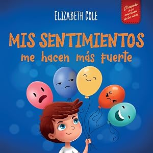 Mis sentimientos me hacen m&aacute;s fuerte: Libro para ni&ntilde;os sobre los sentimientos que ense&ntilde;a a identificar y expresar las grandes emociones (ira, ... ni&ntilde;os de 3 a 8 a&ntilde;os (World of Kids Emotions)