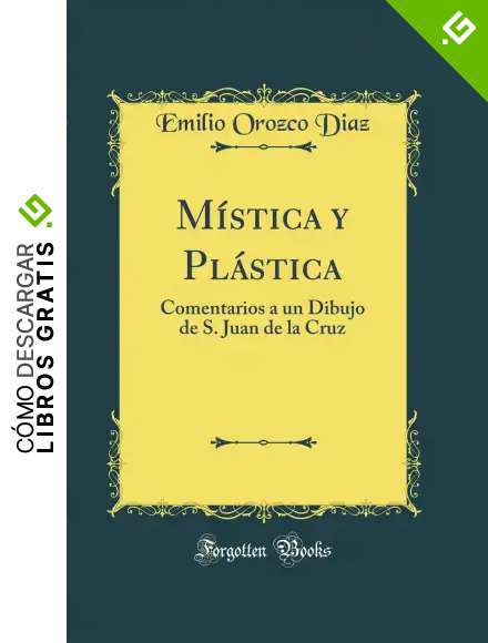 M&iacute;stica y Pl&aacute;stica: Comentarios a un Dibujo de S. Juan de la Cruz (Classic Reprint)