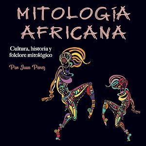 Mitolog&iacute;a africana: Cultura, historia y folclore mitol&oacute;gico