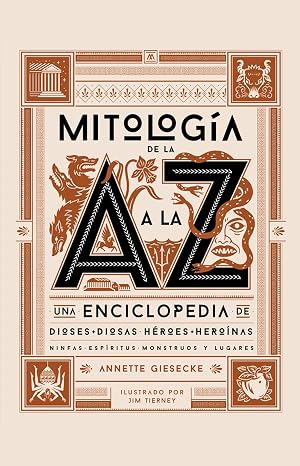 Mitolog&iacute;a de la A a la Z: Una enciclopedia de dioses y diosas, h&eacute;roes y hero&iacute;nas, ninfas, esp&iacute;ritus, monstruos y lugares (SIN COLECCION)