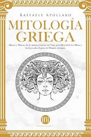 Mitolog&iacute;a Griega: Dioses y H&eacute;roes de la Antigua Grecia. Un Viaje para Descubrir los Mitos y las Leyendas &Eacute;picas del Mundo Antiguo. (Atlas de Mitolog&iacute;a: mitos y leyendas de todo el mundo)