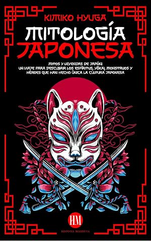 Mitolog&iacute;a Japonesa: Mitos y Leyendas de Jap&oacute;n. Un Viaje para Descubrir los Esp&iacute;ritus, Yōkai, Monstruos y H&eacute;roes que han hecho &Uacute;nica la Cultura Japonesa ... mitos y leyendas de todo el mundo)