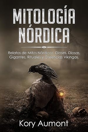 MITOLOG&Iacute;A N&Oacute;RDICA: Relatos de Mitos N&oacute;rdicos, Dioses, Diosas, Gigantes, Rituales y Creencias Vikingas. (Spanish Edition)