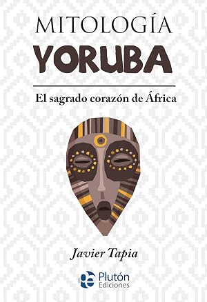 Mitolog&iacute;a Yoruba: El sagrado coraz&oacute;n de &Aacute;frica (Serie Mythos)