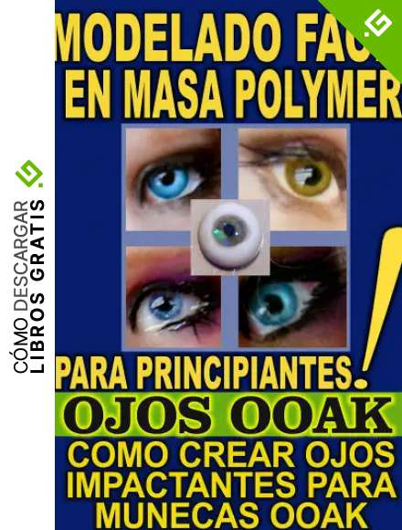 MODELADO FACIL EN MASA POLYMER PARA PRINCIPIANTES (OJOS OOAK): COMO CREAR OJOS IMPACTANTES PARA MUNECAS OOAK