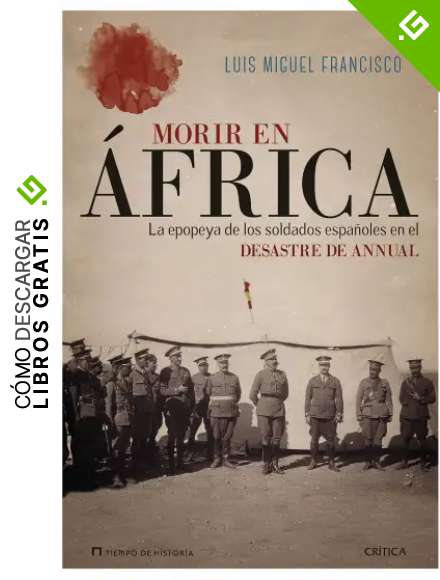 Morir en &Aacute;frica: La epopeya de los soldados espa&ntilde;oles en el desastre de Annual (Tiempo de Historia)