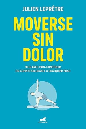 Moverse sin dolor: 10 claves para construir un cuerpo saludable a cualquier edad (Vergara)