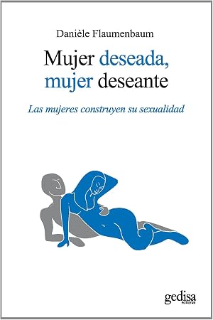 Mujer deseada, mujer deseante (Nueva edici&oacute;n): Las mujeres construyen su sexualidad (Psicologia (gedisa))