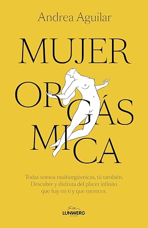 Mujer org&aacute;smica: Todas somos multiorg&aacute;smicas, t&uacute; tambi&eacute;n. Descubre y disfruta del placer infinito que hay en ti y que mereces (Bienestar, estilo de vida, salud)