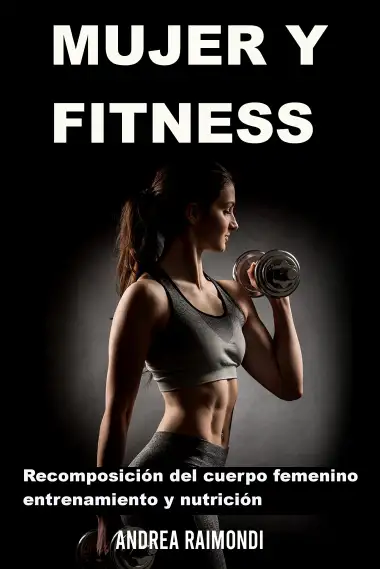 Mujer Y Fitness: Recomposici&oacute;n del cuerpo femenino: entrenamiento y nutrici&oacute;n