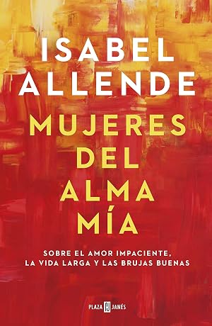Mujeres del alma m&iacute;a: Sobre el amor impaciente, la vida larga y las brujas buenas (Obras diversas)