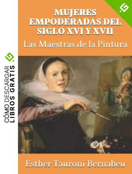 MUJERES EMPODERADAS DEL SIGLO XVI Y XVII: Las Maestras de la Pintura
